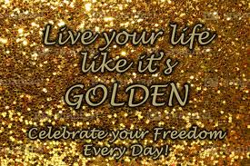 Life is Always GOLDEN !!!!!!!