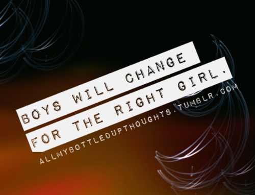 boys will change for the right girl